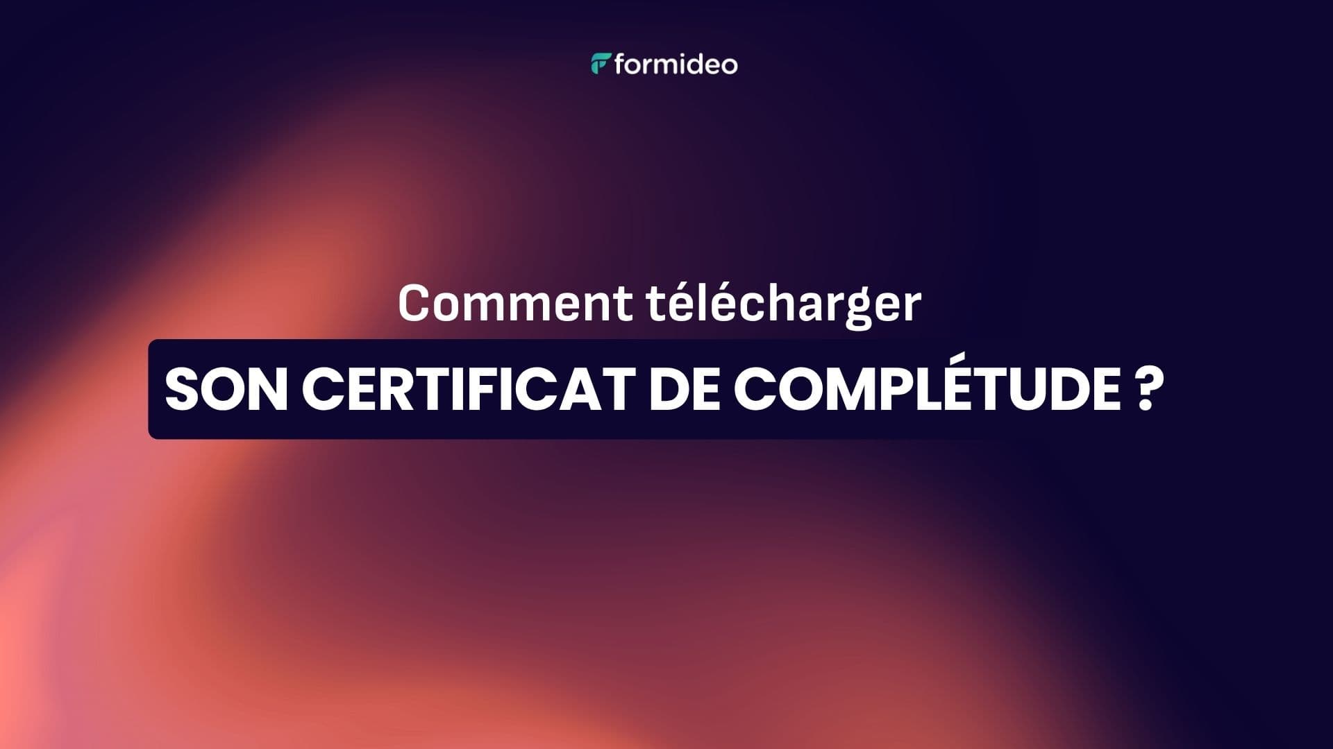 Comment télécharger son certificat de complétude ?